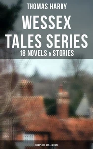 Wessex Tales Series: 18 Novels &amp; Stories (Complete Collection)