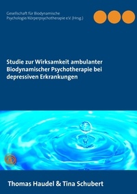 Thomas Haudel et Tina Schubert - Studie zur Wirksamkeit ambulanter Biodynamischer Psychotherapie bei depressiven Erkrankungen.