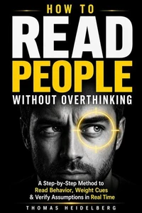 How to Read People Without Overthinking: A Step-by-Step Method to Read Behavior, Weight Cues, and Verify Assumptions in Real Time