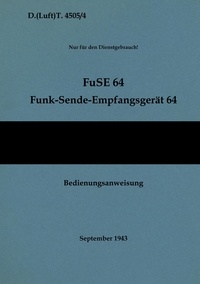 Thomas Heise - D.(Luft)T. 4505/4 FuSE 64 Funk-Sende-Empfangsgerät 64 Bedienungsanweisung - 1943 - Neuauflage 2021.