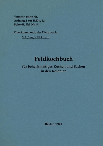 Feldkochbuch für behelfsmäßiges Kochen und Backen in den Kolonien. 1941 - Neuauflage 2022