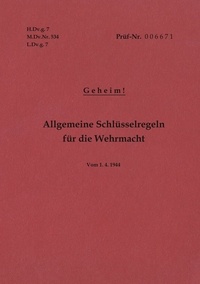 Thomas Heise - H.Dv.g. 7, M.Dv.Nr. 534, L.Dv.g. 7 Allgemeine Schlüsselregeln für die Wehrmacht - Geheim - Vom 1.4.1944 - Neuauflage 2019.