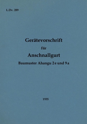 L.Dv. 289 Gerätevorschrift für Anschnallgurt Baumuster Ahangu 2e und 9a. 1935 - Neuauflage 2022