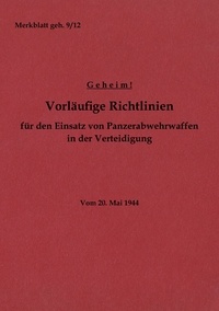 Thomas Heise - Merkblatt geh. 9/12 Vorläufige Richtlinien für den Einsatz von Panzerabwehrwaffen in der Verteidigung - Vom 20. Mai 1944 - Neuauflage 2022.
