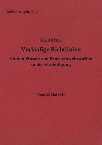 Merkblatt geh. 9/12 Vorläufige Richtlinien für den Einsatz von Panzerabwehrwaffen in der Verteidigung. Vom 20. Mai 1944 - Neuauflage 2022