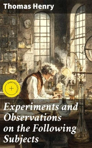 Experiments and Observations on the Following Subjects