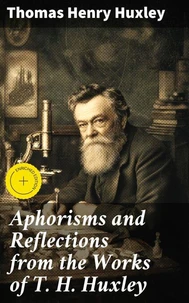 Aphorisms and Reflections from the Works of T. H. Huxley