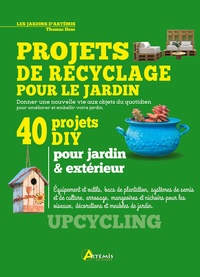 Thomas Hess - Projets de recyclage pour le jardin - Donner une nouvelle vie aux objets du quotidien pour améliorer et embellir votre jardin.