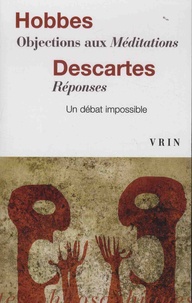 Thomas Hobbes et René Descartes - Objections aux méditations ; Réponses - Un débat impossible.