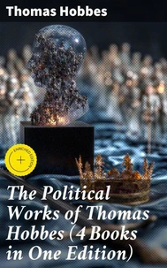 The Political Works of Thomas Hobbes (4 Books in One Edition)