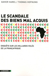 Thomas Hofnung et Xavier Harel - Le scandale des biens mal acquis - Enquête sur les milliards volés de la Françafrique.
