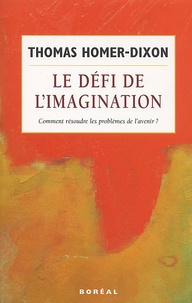 Thomas Homer-Dixon - Le Defi De L'Imagination. Comment Resoudre Les Problemes De L'Avenir ?.