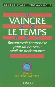 Thomas Hout et George Stalk - Vaincre Le Temps. Reconcevoir L'Entreprise Pour Un Nouveau Seuil De Performance.