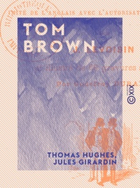 Thomas Hughes et Jules Girardin - Tom Brown - Scènes de la vie de collège en Angleterre.