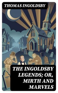 The Ingoldsby Legends; or, Mirth and Marvels