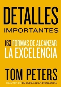 Thomas J. Peters - Detalles importantes - 163 formas de alcanzar la excelencia.