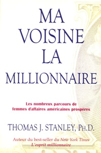 Thomas-J Stanley - Ma voisine la millionnaire - Les nombreux parcours de femmes d'affaires américaines prospères.