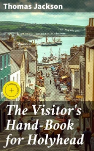 The Visitor's Hand-Book for Holyhead