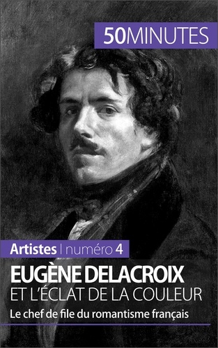 Eugène Delacroix et l'éclat de la couleur. Le chef de file du romantisme français