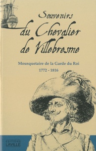 Thomas-Jacques Goislard de Villebresme - Souvenirs du Chevalier de Villebresme - Mousquetaire de la Garde du Roi, 1772-1816.