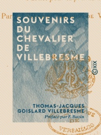 Thomas-Jacques Goislard Villebresme et Maurice de Villebresme - Souvenirs du chevalier de Villebresme - Mousquetaire de la garde du roi, 1772-1816.