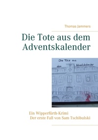 Thomas Jammers - Die Tote aus dem Adventskalender - Ein Wipperfürth-Krimi - Der erste Fall von Sam Tschibulski.