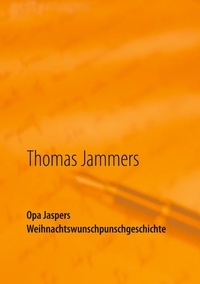 Thomas Jammers - Opa Jaspers Weihnachtswunschpunschgeschichte - Wipperfürther Weihnachtsgeschichten aufgeschrieben von Thomas Jammers.