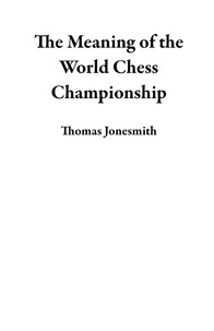  Thomas Jonesmith - The Meaning of the World Chess Championship.