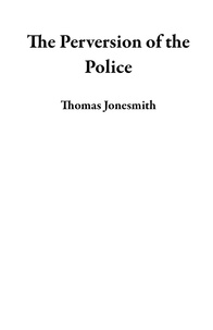  Thomas Jonesmith - The Perversion of the Police.