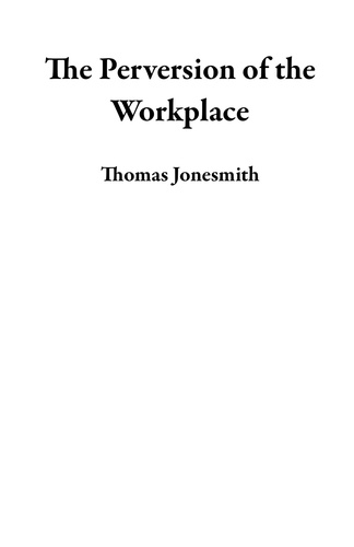  Thomas Jonesmith - The Perversion of the Workplace.