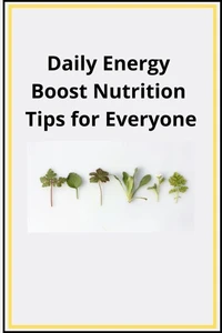 Daily Energy Boost Nutrition Tips for Everyone