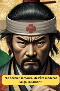Le Dernier Samouraï des Temps Modernes  Saigo Takamori