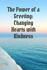 The Power of a Greeting Changing Hearts with Kindness
