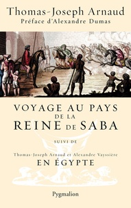 Thomas-Joseph Arnaud et Alexandre Vayssiere - Voyage au pays de la reine de Saba - Suivi de En Egypte.