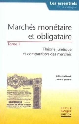 Thomas Journel et Gilles Kolifrath - Marches Monetaires Et Obligataire. Tome 1, Theorie Juridique Et Comparaison Des Marches.