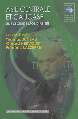 Thomas Juneau et Gérard Hervouet - Asie centrale et Caucase - Une sécurité mondialisée.