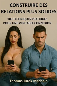 Construire des relations plus solides - 100 techniques pratiques pour une véritable connexion