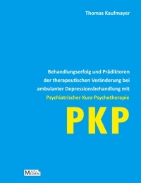 Thomas Kaufmayer - Behandlungserfolg und Prädiktoren der therapeutischen Veränderung bei ambulanter Depressionsbehandlung mit Psychiatrischer Kurz-Psychotherapie - PKP.