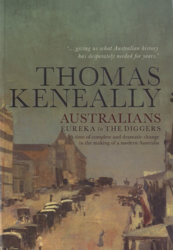 Thomas Keneally - Australians, From Eureka to the Diggers.
