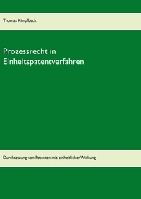 Thomas Kimpfbeck - Prozessrecht in Einheitspatentverfahren - Durchsetzung von Patenten mit einheitlicher Wirkung.