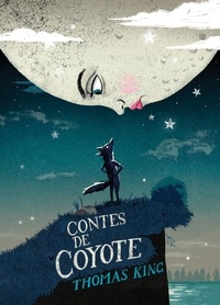 Thomas King et Marie-Andrée Dufresne - Contes de Coyote.