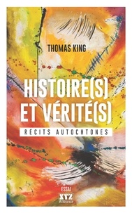 Thomas King - Histoire(s) et verite(s) : recits autochtones.