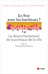 Thomas Kirszbaum - En finir avec les banlieues ? - Le désenchantement de la politique de la ville.