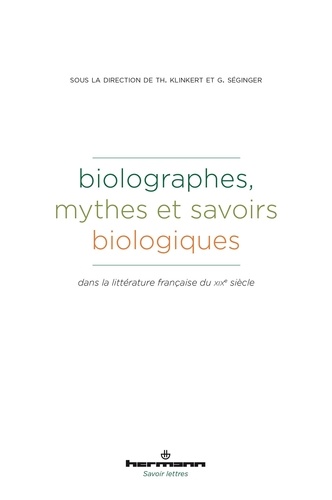 Thomas Klinkert et Gisèle Séginger - Biolographes, mythes et savoirs biologiques dans la littérature française du XIXe siècle.