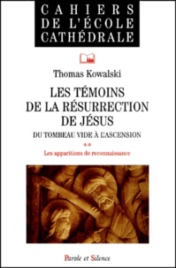 Thomas Kowalski - Les Temoins De La Resurrection De Jesus. Du Tombeau Vide A L'Ascension, Tome 2 : Les Apparitions De Reconnaissance.