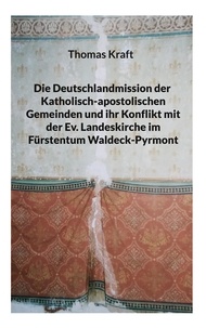 Thomas Kraft - Die Deutschlandmission der Katholisch-apostolischen Gemeinden und ihr Konflikt mit der Ev. Landeskirche im Fürstentum Waldeck-Pyrmont.