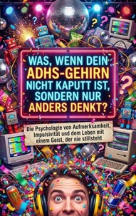 Was, wenn dein ADHS-Gehirn nicht kaputt ist, sondern nur anders denkt?