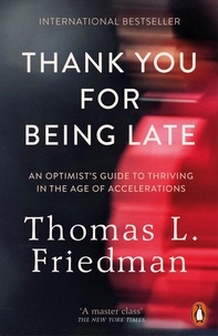 Thomas L. Friedman - Thank You for Being Late - An Optimist's Guide to Thriving in the Age of Accelerations.