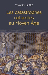 Thomas Labbé - Les catastrophes naturelles au Moyen Age - XIIe-XVe siècle.