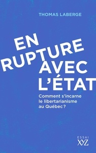 Thomas Laberge - En rupture avec l'État - Comment s'incarne le libertarianisme au Québec?.
